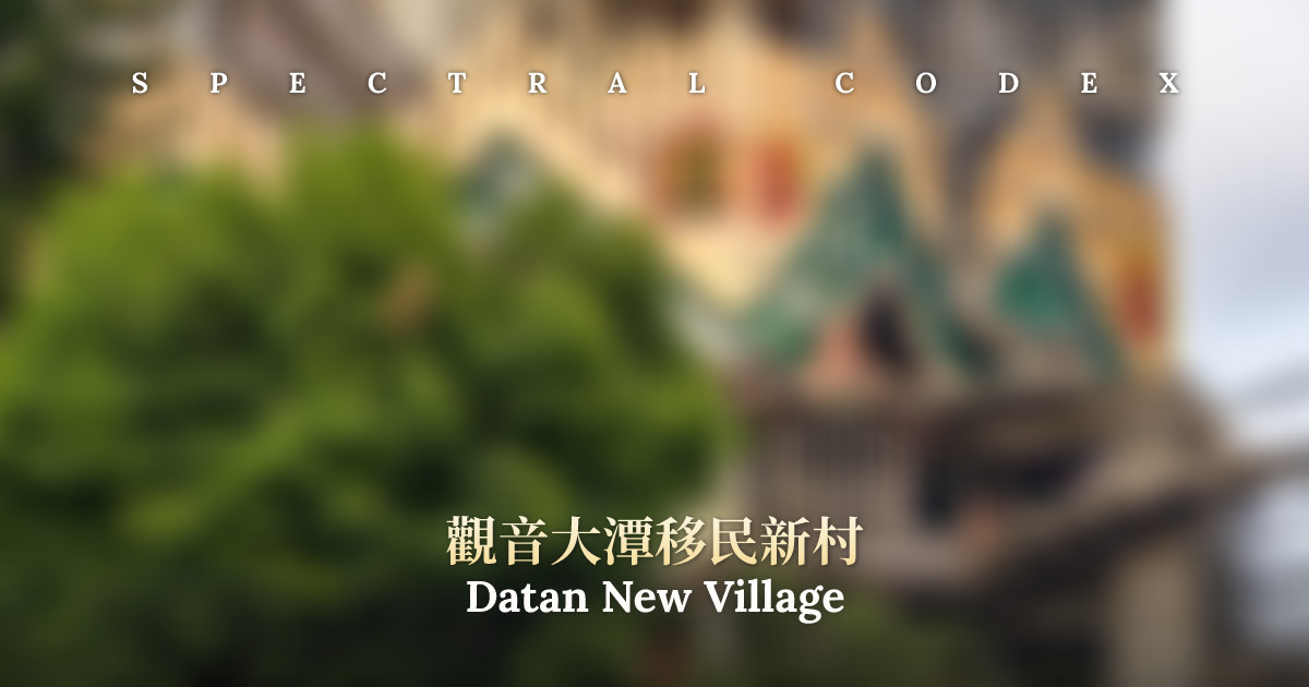 Datan Datan New Village (觀音大潭移民新村) - Spectral Codex